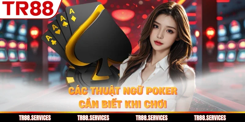 Các thuật ngữ poker cần biết khi chơi