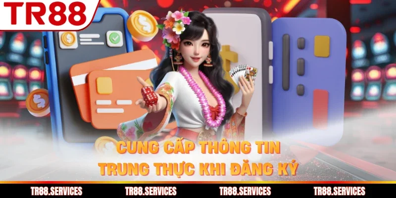 Cung cấp thông tin trung thực khi đăng ký