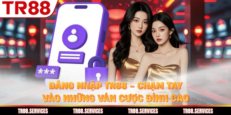 Đăng Nhập TR88 - Chạm Tay Vào Những Ván Cược Đỉnh Cao