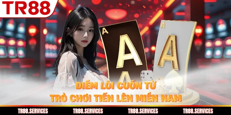 Điểm lôi cuốn từ trò chơi tiến lên miền Nam