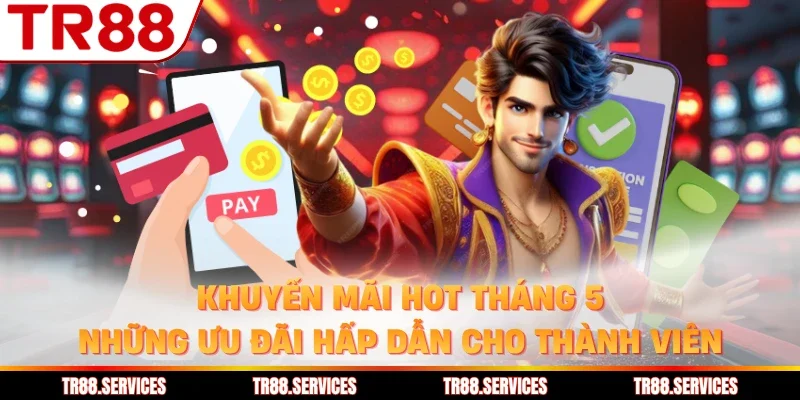 Khuyến Mãi Hot Tháng 5 - Những Ưu Đãi Hấp Dẫn Cho Thành Viên