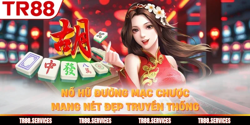 Nổ hũ đường mạc chược mang nét đẹp truyền thống