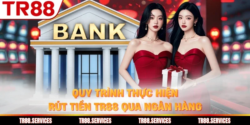 Quy trình thực hiện rút tiền TR88 qua ngân hàng