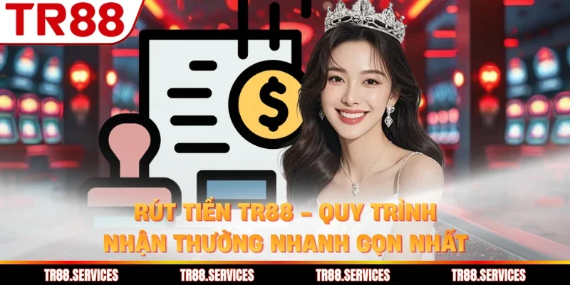Rút Tiền TR88 - Quy Trình Nhận Thưởng Nhanh Gọn Nhất