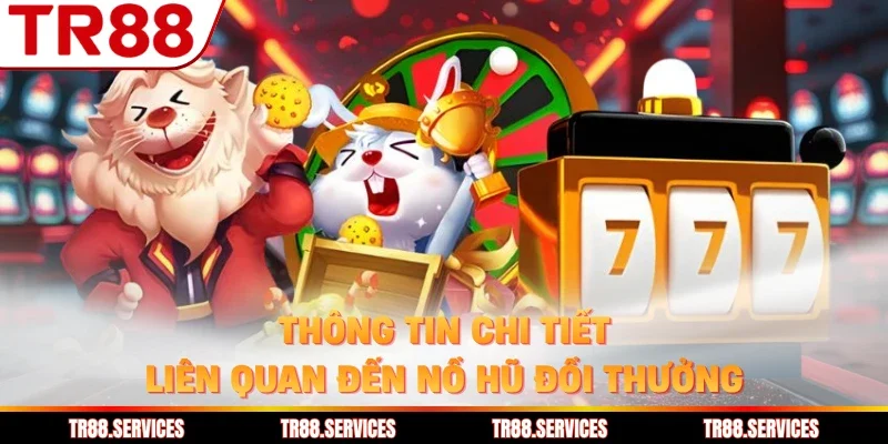 Thông tin chi tiết liên quan đến nổ hũ đổi thưởng