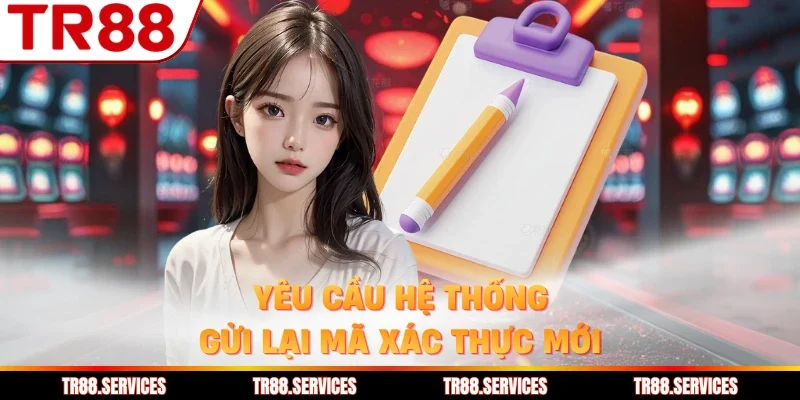 Yêu cầu hệ thống gửi lại mã xác thực mới